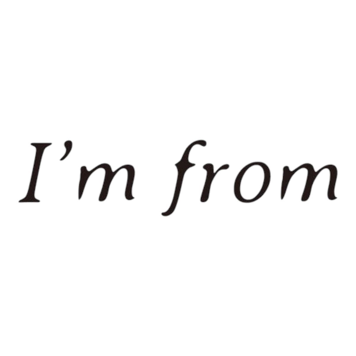 Im from